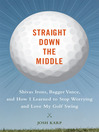 Straight Down the Middle (eBook): Shivas Irons, Bagger Vance, and How I learned to Stop Worrying and Love My Golf Swing